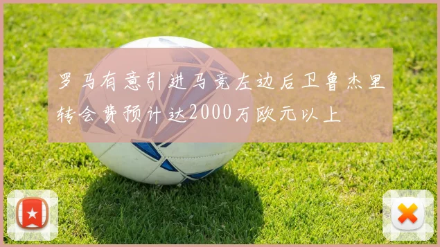罗马有意引进马竞左边后卫鲁杰里转会费预计达2000万欧元以上