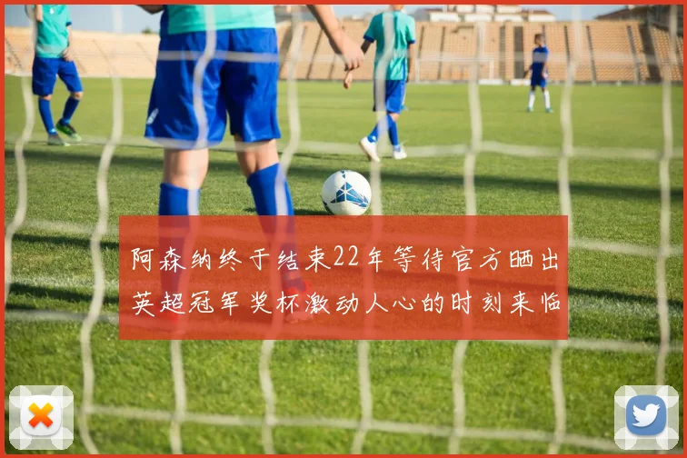 阿森纳终于结束22年等待官方晒出英超冠军奖杯激动人心的时刻来临